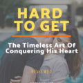 Hard To Get Program Review - The Timeless Art Of Conquering His Heart